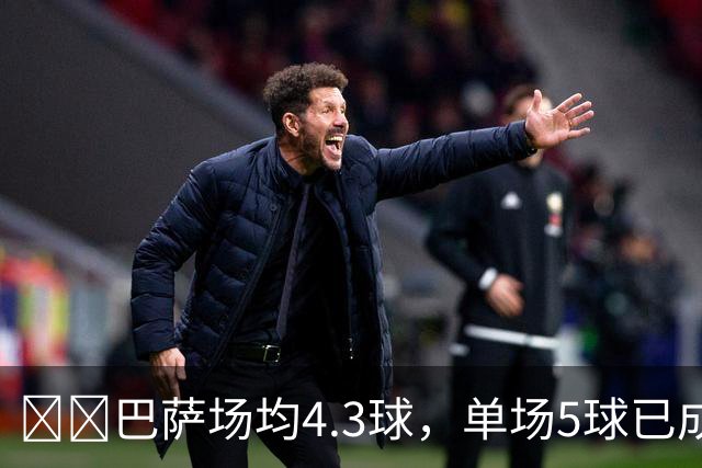 ​​巴萨场均4.3球，单场5球已成常态