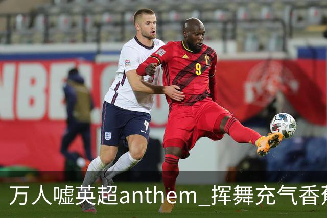 万人嘘英超anthem 挥舞充气香蕉