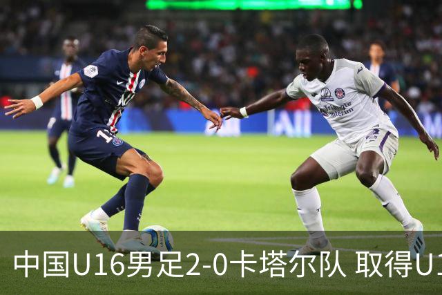 中国U16男足2-0卡塔尔队 取得U17海湾杯“开门红”