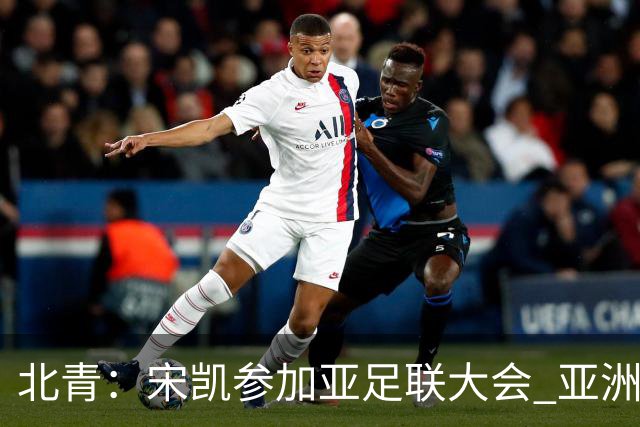 北青：宋凯参加亚足联大会 亚洲杯不存在易地举办可能