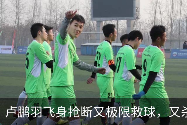 卢鹏羽飞身抢断又极限救球，又杀入篮下双手暴扣拿到9分