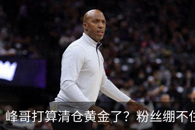 峰哥打算清仓黄金了？粉丝绷不住了：我是你颜粉，你一键清仓肯定很帅