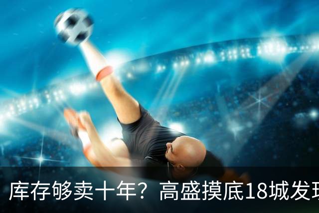 库存够卖十年？高盛摸底18城发现，能卖的房子2028年就见底