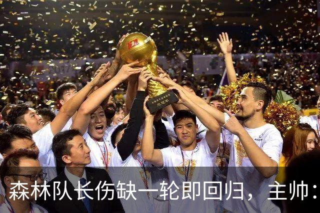 森林队长伤缺一轮即回归，主帅：他不能一个人赢球