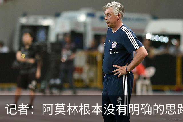 记者：阿莫林根本没有明确的思路，总换位置会让球员失去信心